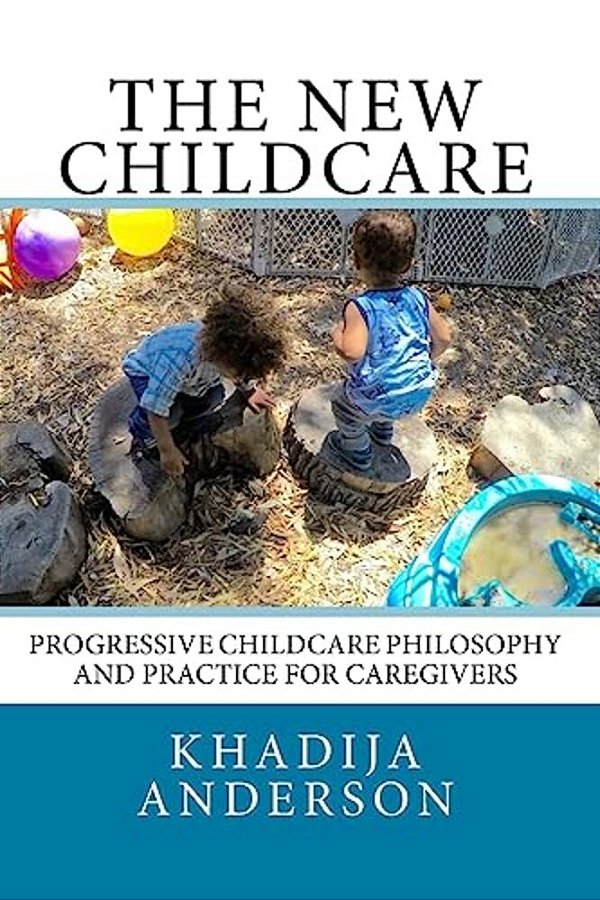 The New Childcare: Progressive Childcare Philosophy And Practice For Caregivers-..