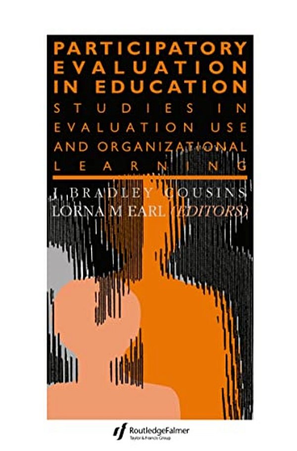 Participatory Evaluation In Education: Studies Of Evaluation Use And Organizational Learning-..