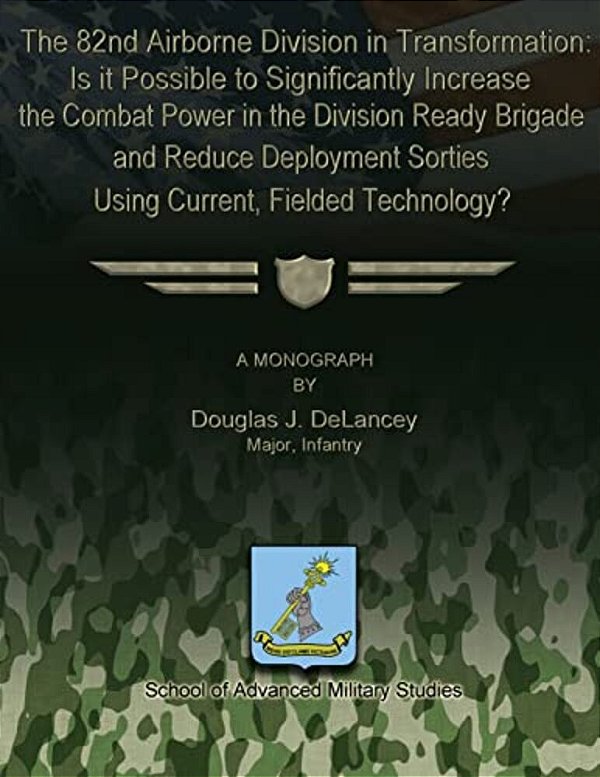 The 82Nd Airborne Division In Transformation: Is It Possible To Significantly Increase The Combat Power In The Division Ready Brigade And Reduce Deplo-..