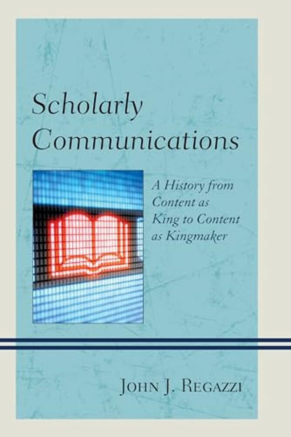 Scholarly Communications: A History From Content As King To Content As Kingmaker-..