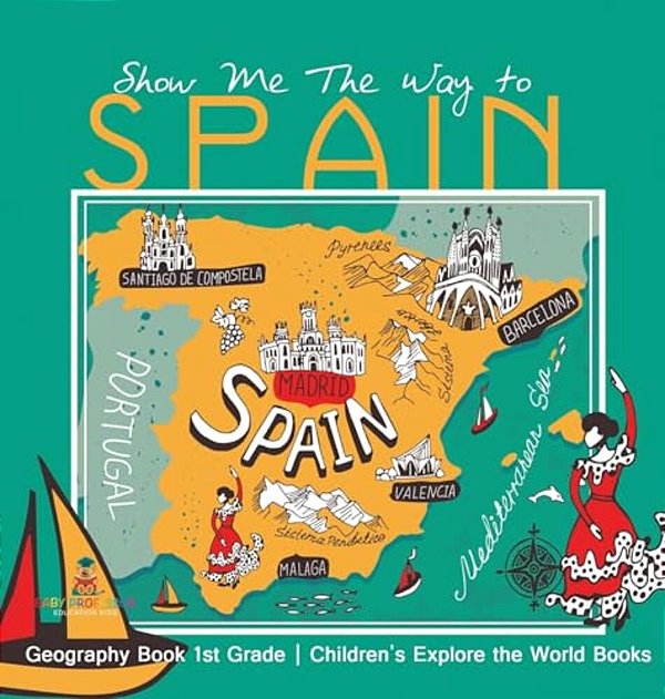 Show Me The Way To Spain - Geography Book 1ST Grade Children's Explore The World Books-..