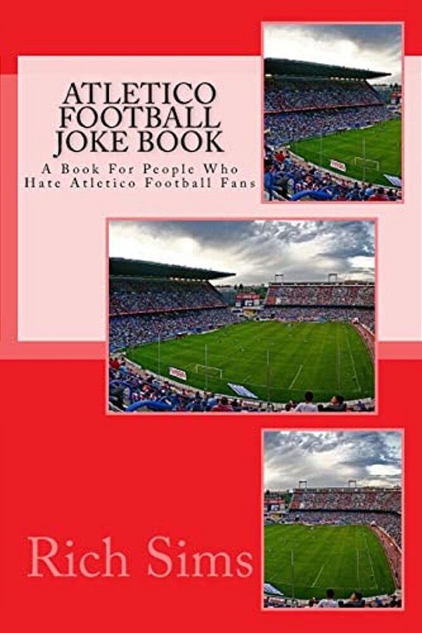 Atletico Football Joke Book: A Book For People Who Hate Atletico Football Fans-..