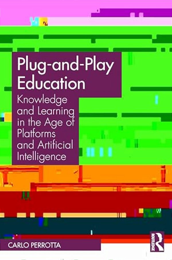 Plug-And-play Education: Knowledge And Learning In The Age Of Platforms And Artificial Intelligence-..