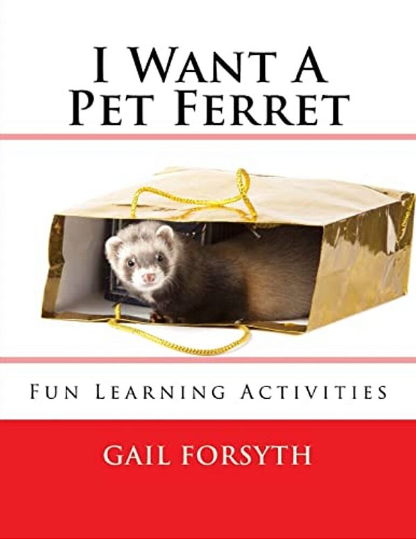 I Want A Pet Ferret: Fun Learning Activities-..