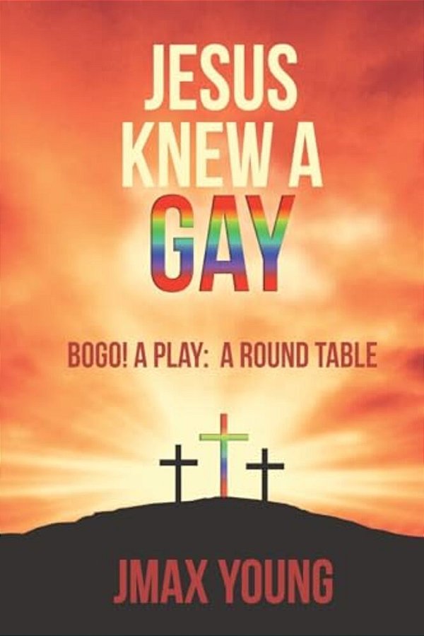 Jesus Knew A Gay: Bogo! A Play: A Round Table-..