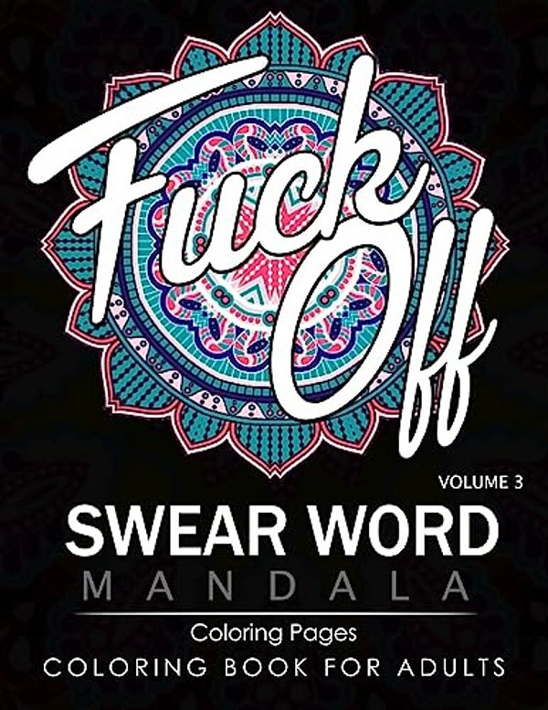 Swear Word Mandala Coloring Pages Volume 3: Rude And Funny Swearing And Cursing Designs With Stress Relief Mandalas (Funny Coloring Books)-..