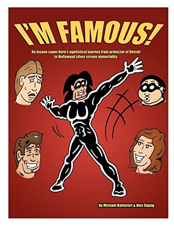 I'm Famous!: An Insane Super Hero's Egotistical Journey From Protector Of Detroit To Hollywood Silver Screen Immortality. -..