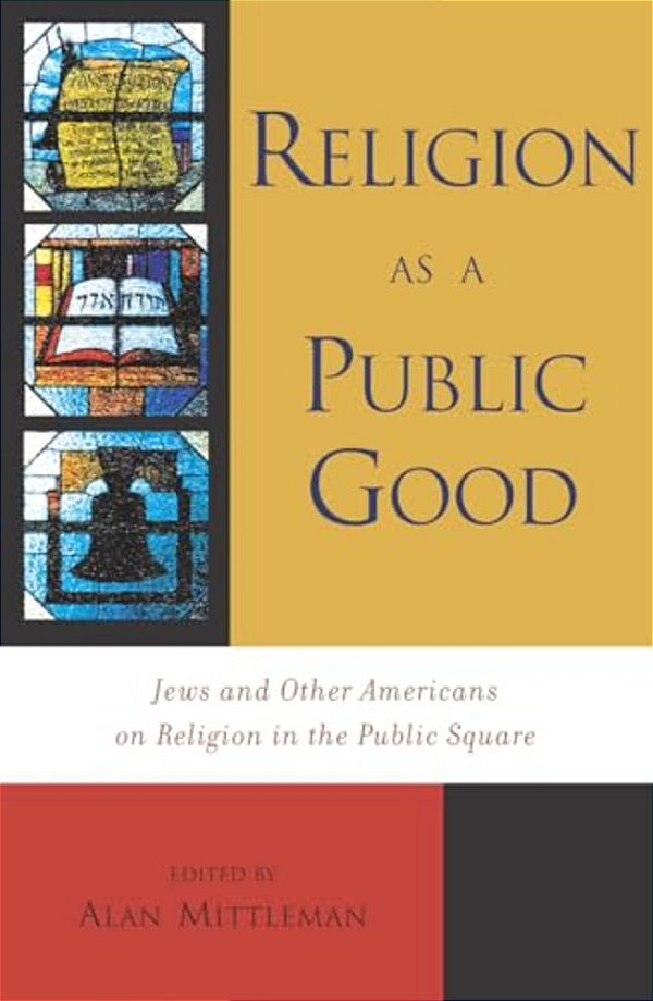 Religion As A Public Good: Jews And Other Americans On Religion In The Public Square-..