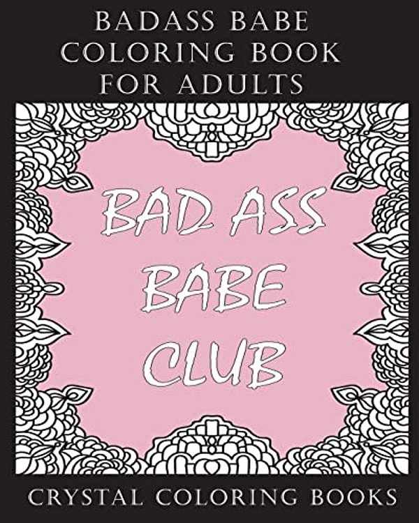 Badass Babe Coloring Book For Adults: 30 Inspirational, Empowering Worded, Coloring Pages For All You Badass Babes. A Positive, Uplifting, Relaxing Co-..