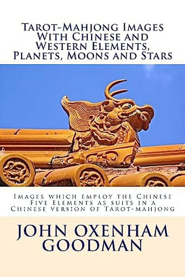 Tarot-Mahjong Images With Chinese And Western Elements, Planets, Moons And Stars: Images Which Employ The Chinese Five Elements As Suits In A Chinese-..