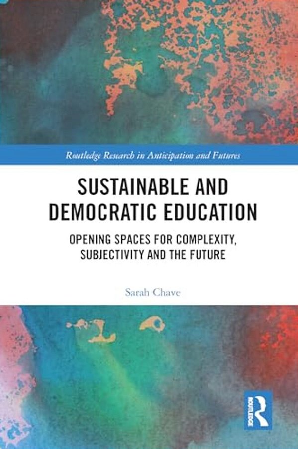 Sustainable And Democratic Education: Opening Spaces For Complexity, Subjectivity And The Future-..