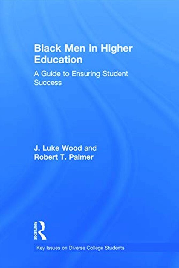 Black Men In Higher Education: A Guide To Ensuring Student Success-..