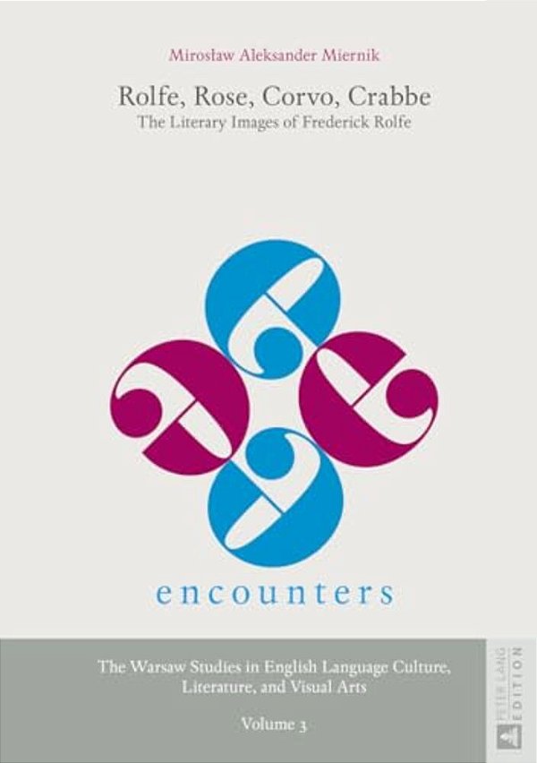 Rolfe, Rose, Corvo, Crabbe: The Literary Images Of Frederick Rolfe-..