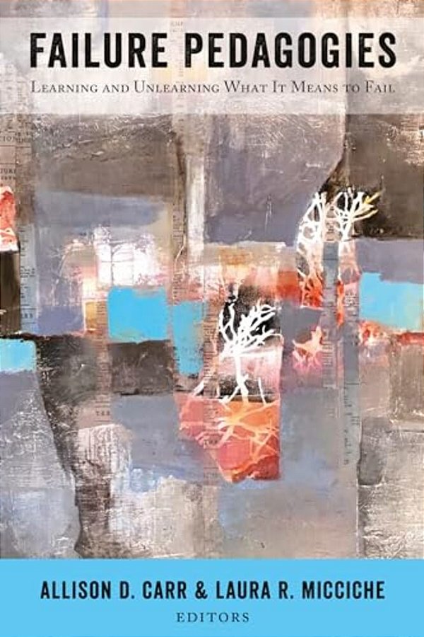 Failure Pedagogies: Learning And Unlearning What It Means To Fail-..