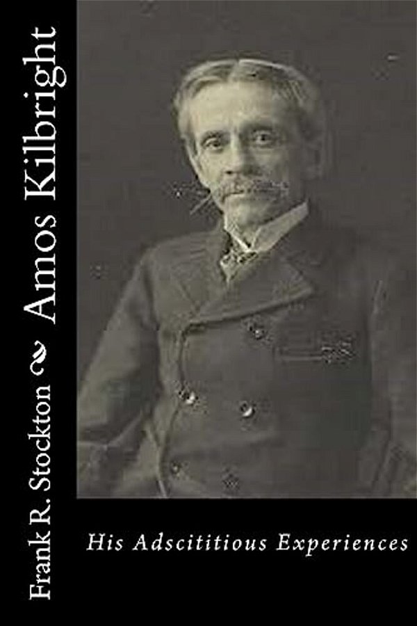 Amos Kilbright: His Adscititious Experiences-..