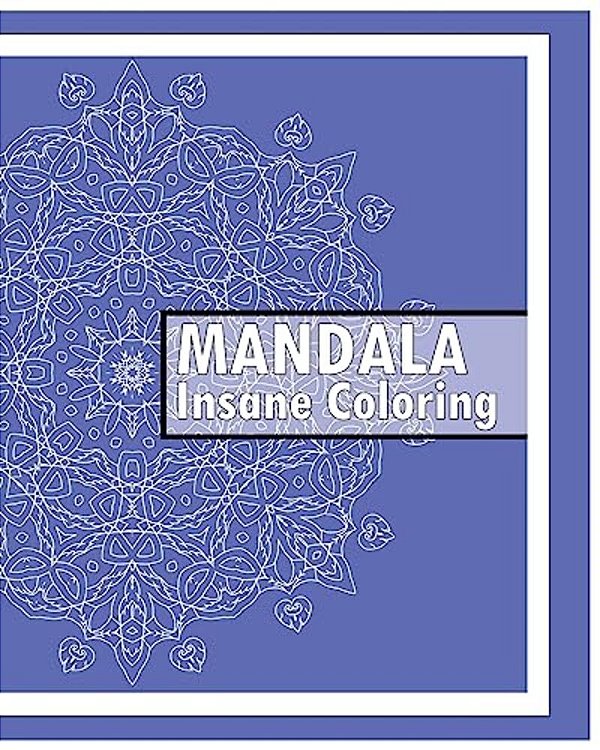 Insane Mandalas Coloring Book: 50 Detailed Mandala Patterns, Coloring Meditation, Use Of Color Techniques, Promote Relaxation, Fun & Funky Coloring B-..