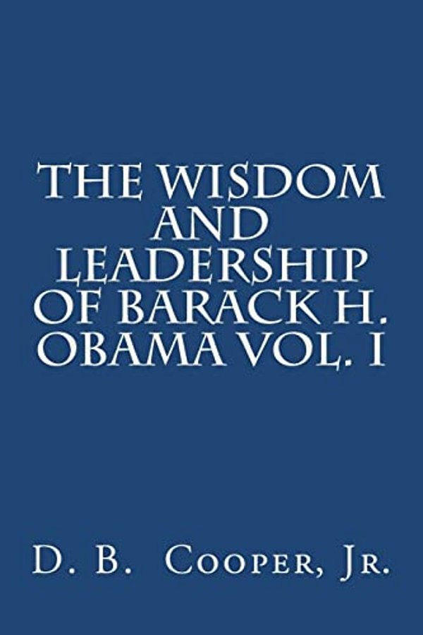 The Wisdom And Leadership Of Barack H. Obama, Vol. I-..