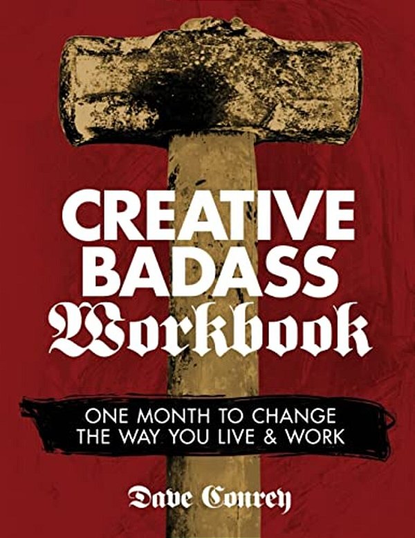 Creative Badass Workbook: One Month To Change The Way You Live And Work-..