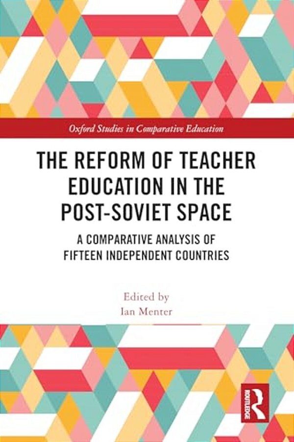 The Reform Of Teacher Education In The Post-Soviet Space: A Comparative Analysis Of Fifteen Independent Countries-..