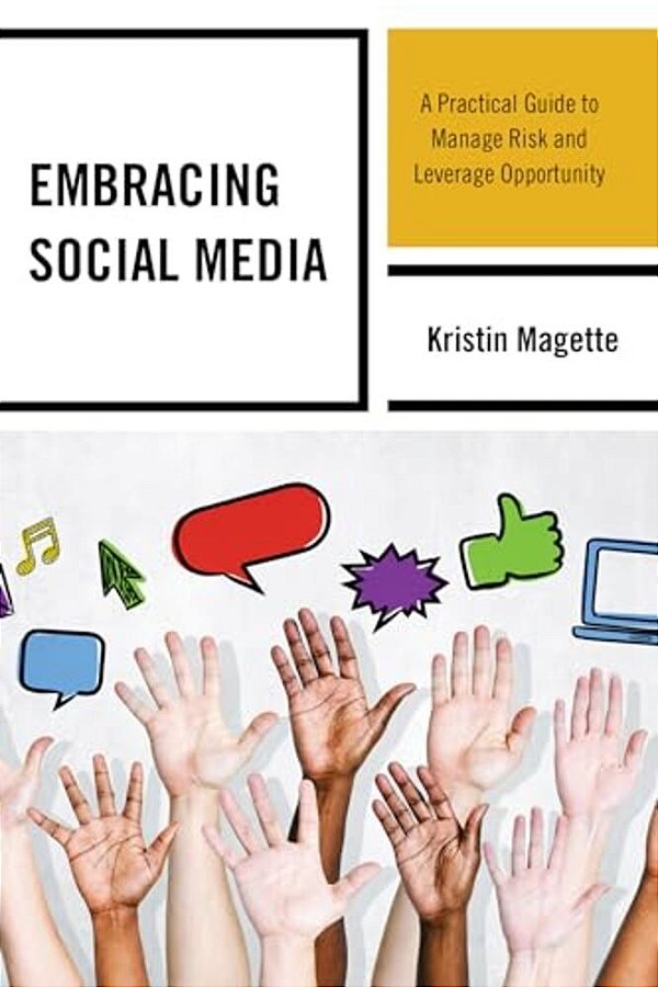Embracing Social Media: A Practical Guide To Manage Risk And Leverage Opportunity-..