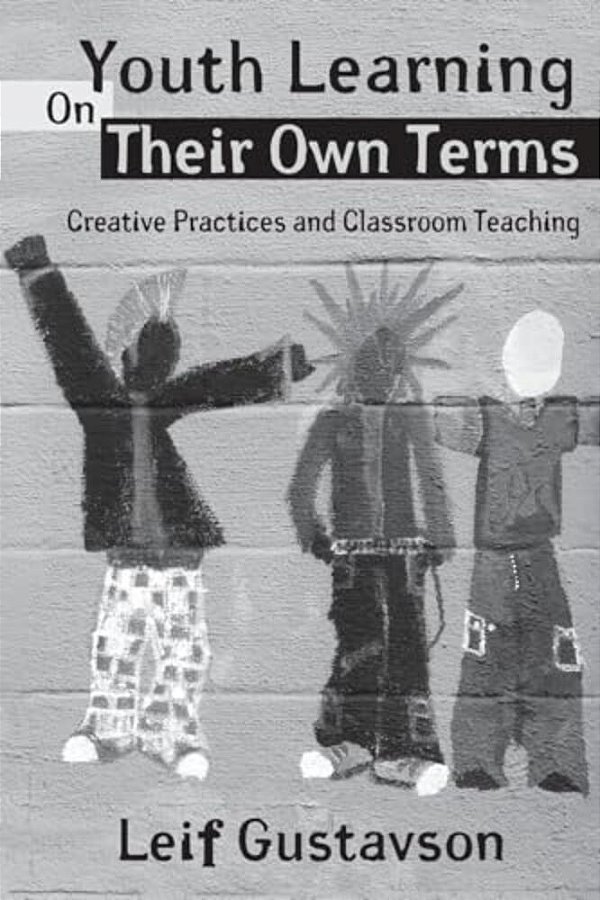 Youth Learning On Their Own Terms: Creative Practices And Classroom Teaching-..