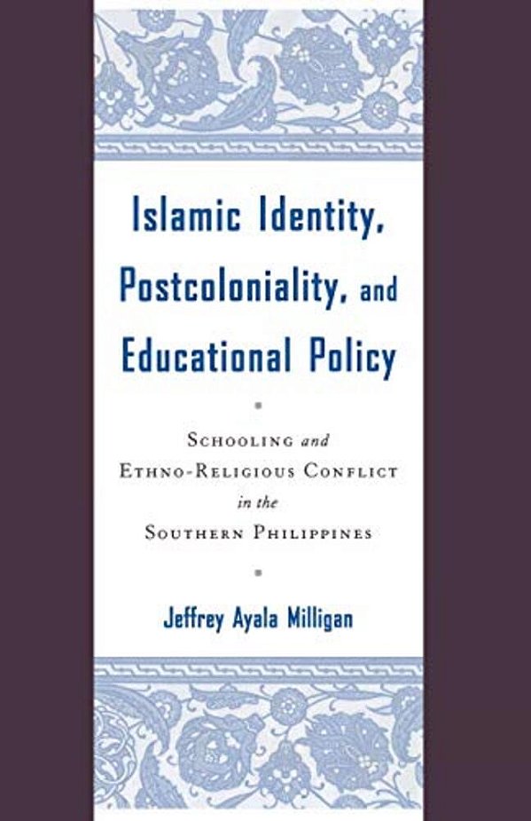 Islamic Identity, Postcoloniality, And Educational Policy: Schooling And Ethno-Religious Conflict In The Southern Philippines-..
