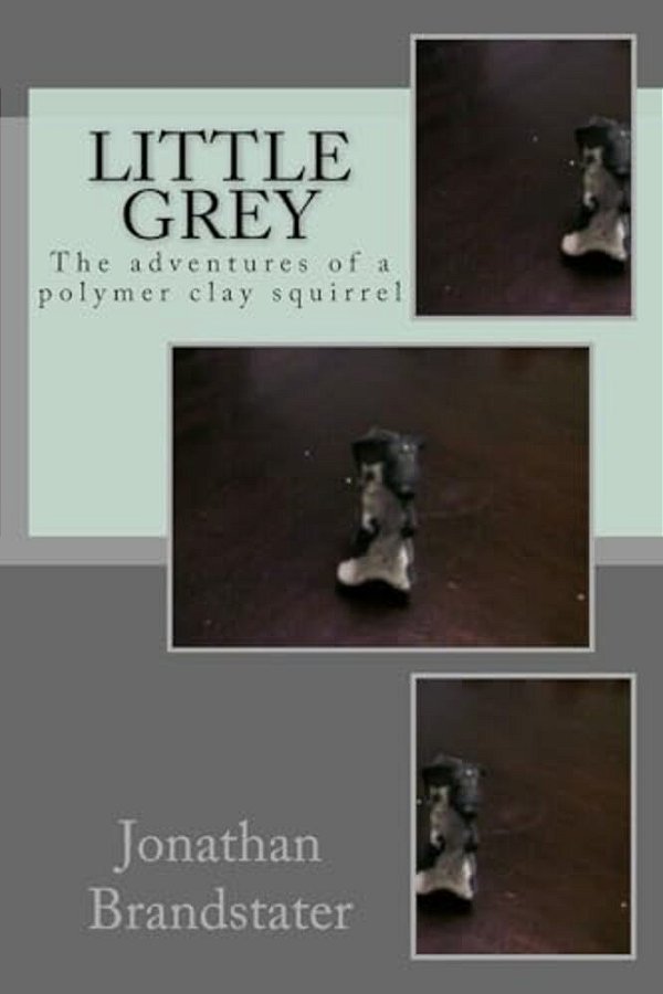 Little Grey: The Adventures Of A Polymer Clay Squirrel-..