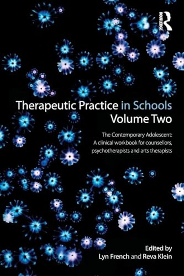 Therapeutic Practice In Schools Volume Two The Contemporary Adolescent: A Clinical Workbook For Counsellors, Psychotherapists And Arts Therapists-..
