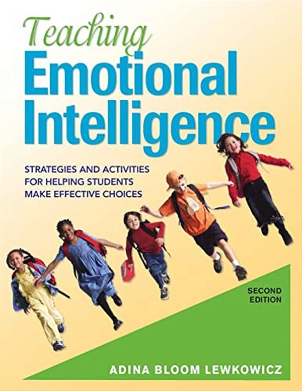 Teaching Emotional Intelligence: Strategies And Activities For Helping Students Make Effective Choices-..