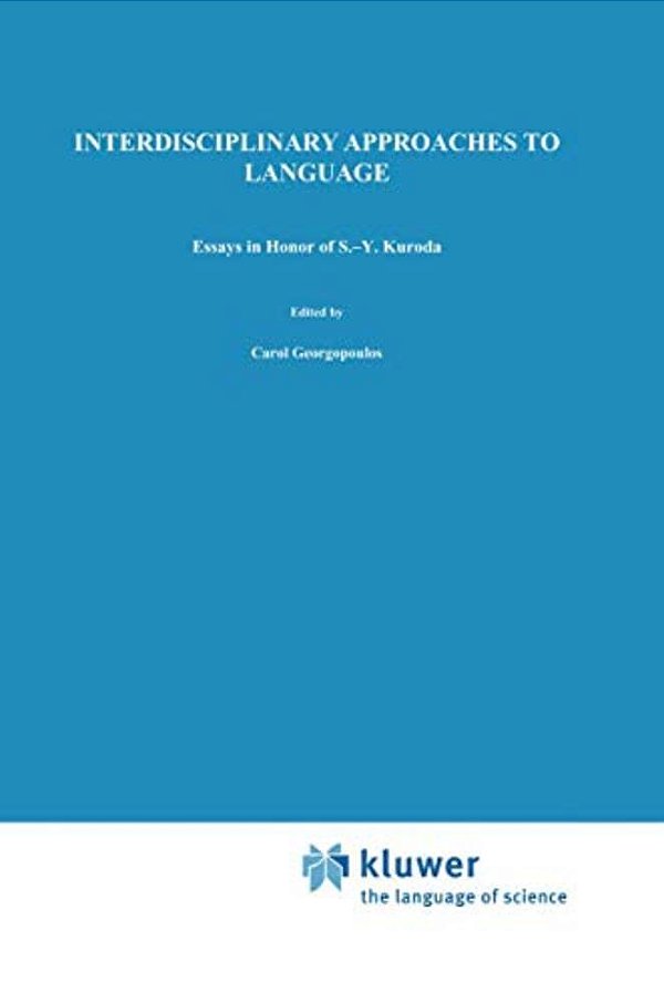 Interdisciplinary Approaches To Language: Essays In Honor Of S.-Y. Kuroda-..