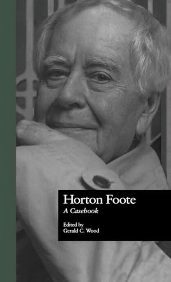 Horton Foote: A Casebook-..