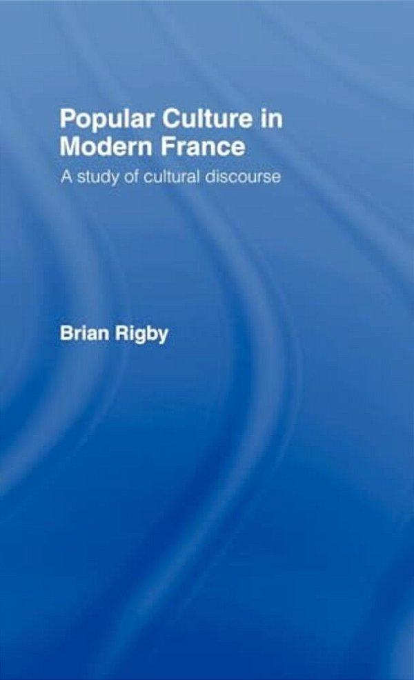 Popular Culture In Modern France: A Study Of Cultural Discourse-..