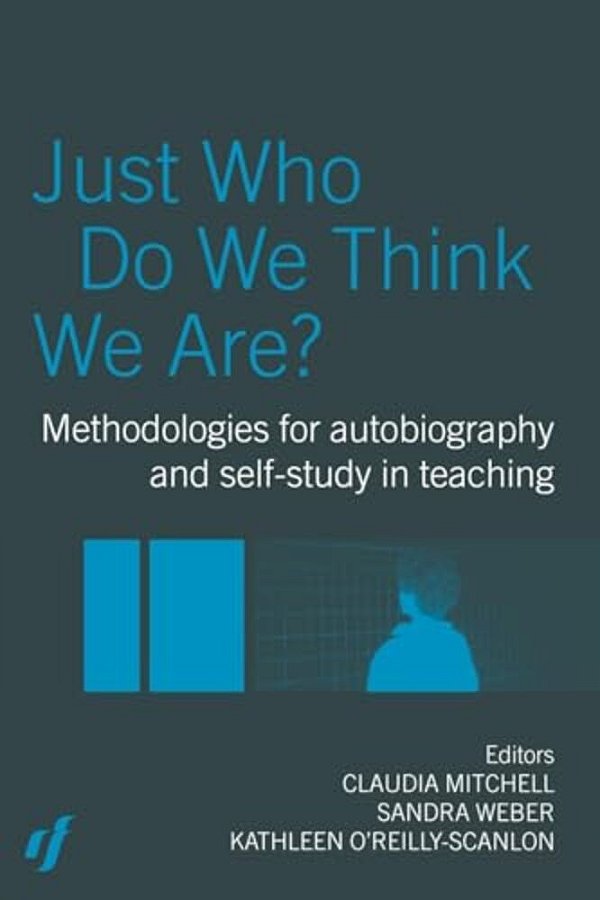 Just Who Do We Think We Are?: Methodologies For Autobiography And Self-Study In Education-..