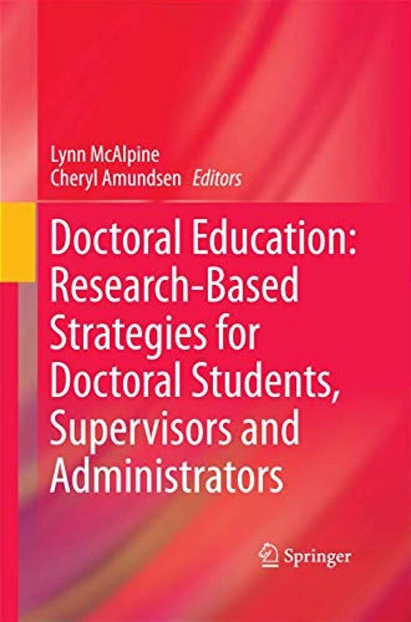 Doctoral Education: Research-Based Strategies For Doctoral Students, Supervisors And Administrators-..