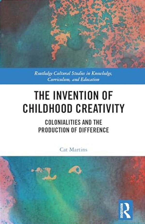 The Invention Of Childhood Creativity: Colonialities And The Production Of Difference-..