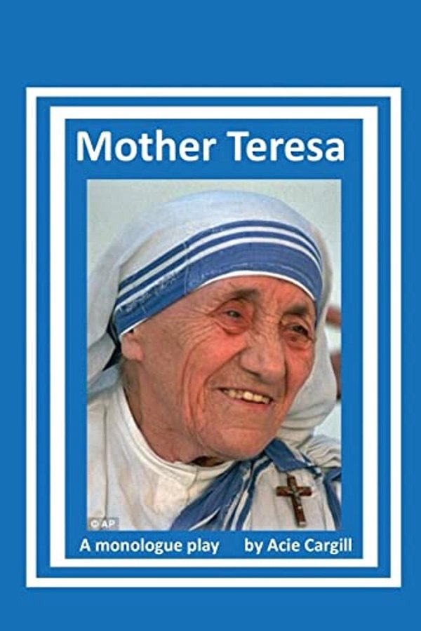 Mother Teresa: A Biographical Monologue-..