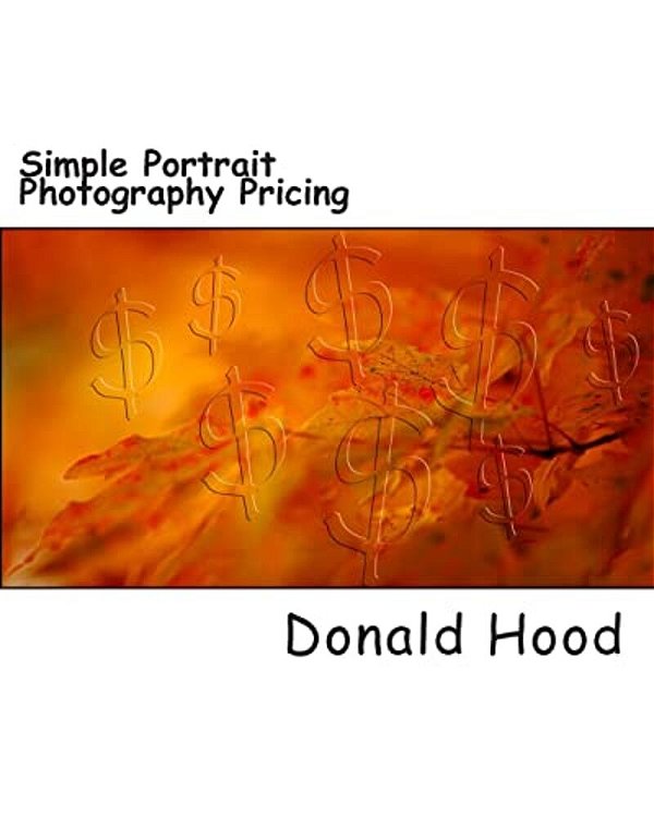Simple Photography Pricing: An Easy Step By Step Guide To Covering Your Butt And Making A Profit In Portrait Photography-..