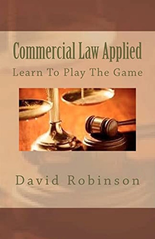 Commercial Law Applied: Learn To Play The Game-..