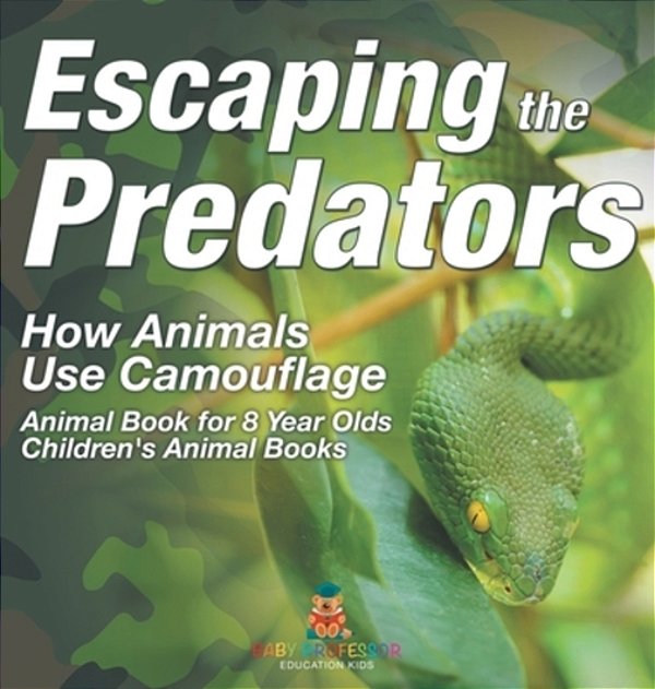 Escaping The Predators: How Animals Use Camouflage - Animal Book For 8 Year Olds Children's Animal Books-..