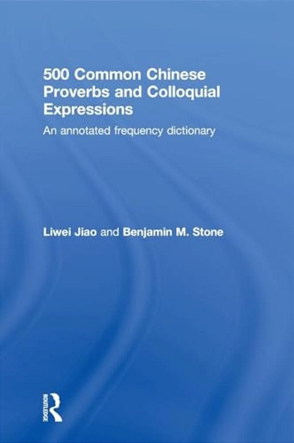 500 Common Chinese Proverbs And Colloquial Expressions: An Annotated Frequency Dictionary-..