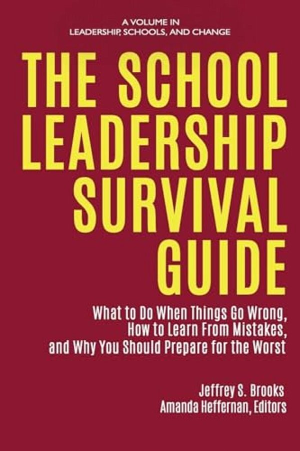 The School Leadership Survival Guide: What To Do When Things Go Wrong, How To Learn From Mistakes, And Why You Should Prepare For The Worst-..