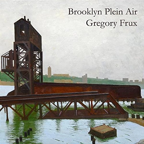 Brooklyn Plein Air: Art Of Gregory Frux-..