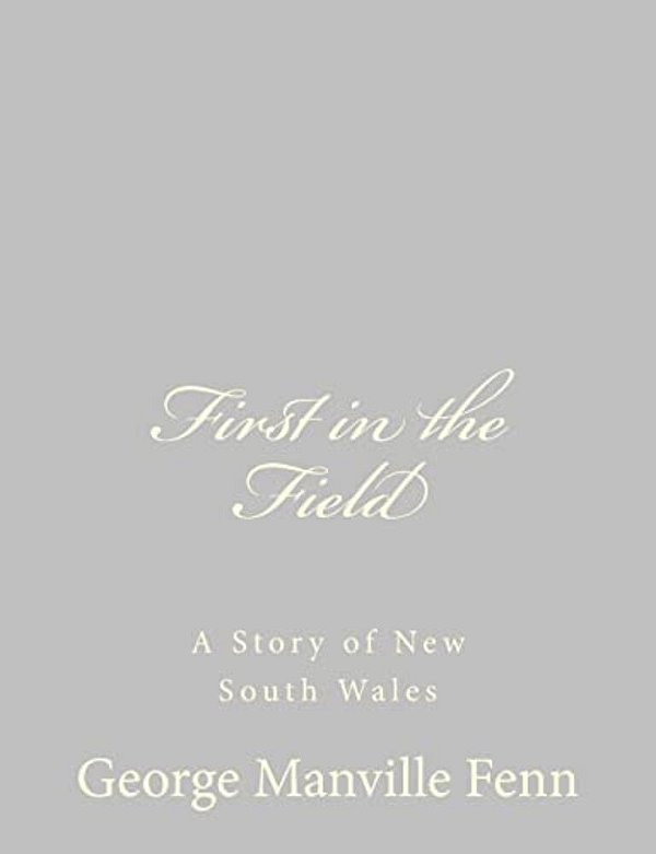 First In The Field: A Story Of New South Wales-..