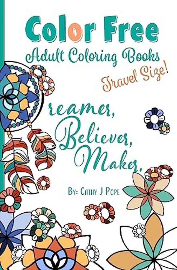Color Free Adult Coloring Books: Dreamer, Believer, Maker [Travel Size]-..