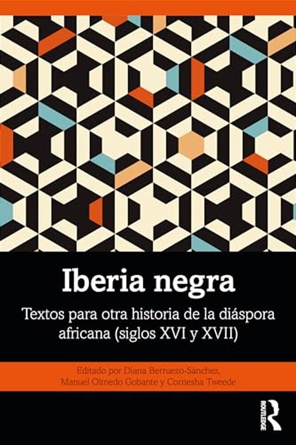 Iberia Negra: Textos Para Otra Historia De La Diáspora Africana (Siglos XVI Y XVII)-..