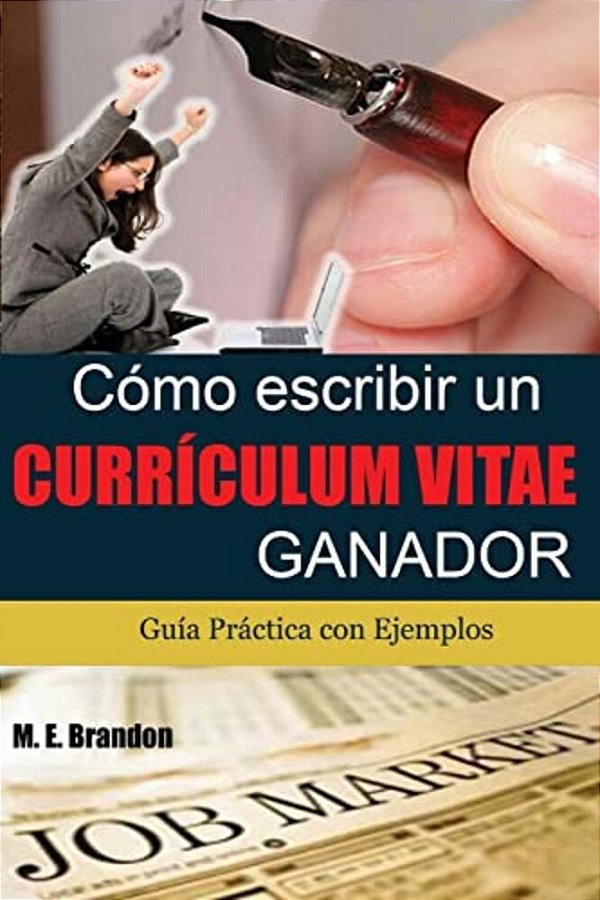 Cómo Escribir Un Curriculum Vitae Ganador: Guía Práctica Con Ejemplos De Curriculum Y Cartas De Presentación-..