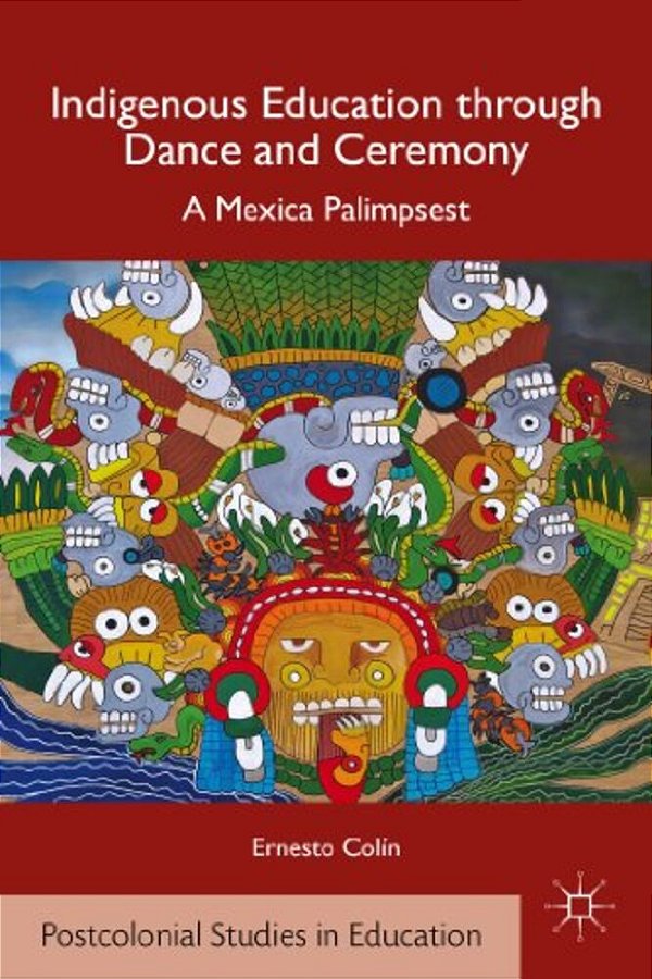 Indigenous Education Through Dance And Ceremony: A Mexica Palimpsest-..