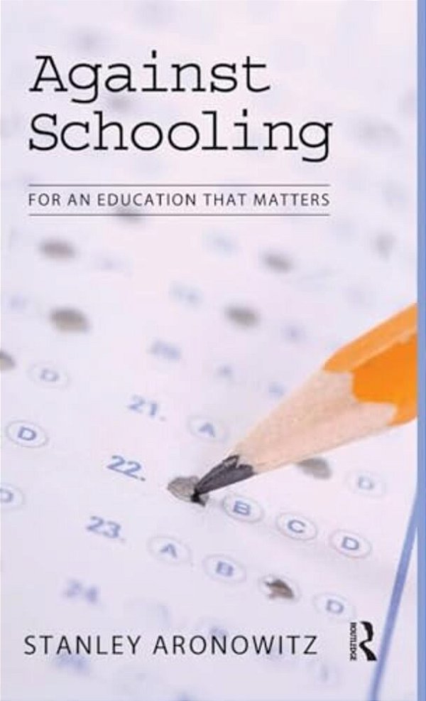 Against Schooling: For An Education That Matters-..