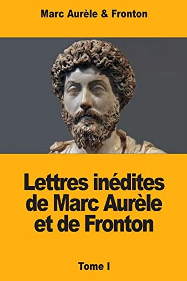 Lettres Inédites De Marc Aurèle Et De Fronton: Tome I-..