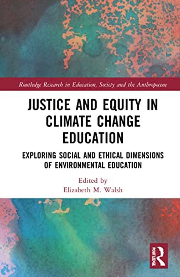 Justice And Equity In Climate Change Education: Exploring Social And Ethical Dimensions Of Environmental Education-..